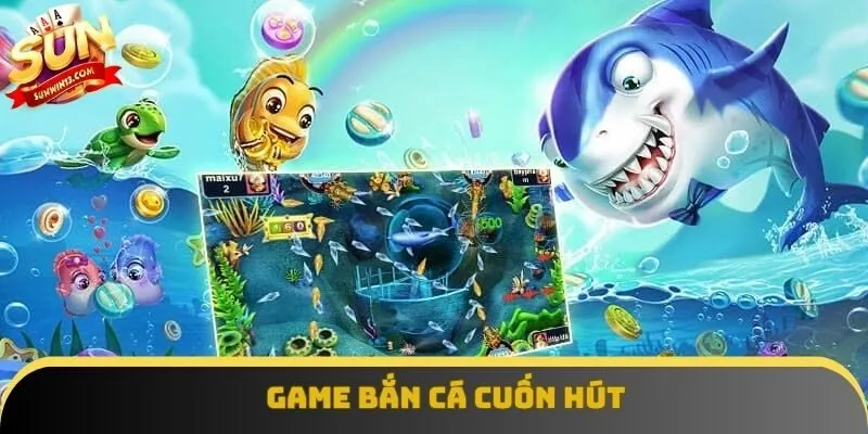 Game bắn cá cuốn hút Game bắn cá cuốn hút