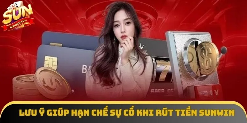 Lưu ý giúp hạn chế sự cố khi rút tiền Sunwin Lưu ý giúp hạn chế sự cố khi rút tiền Sunwin