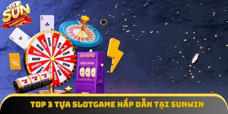 Top 3 tựa slotgame hấp dẫn tại Sunwin